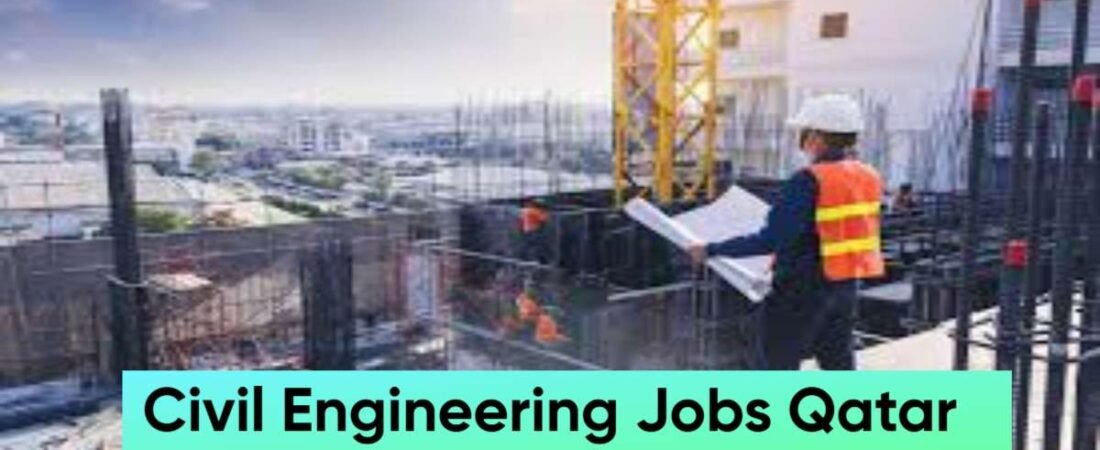 Civil Engineering Jobs Qatar:Latest Jobs, Salaries & Apply Online