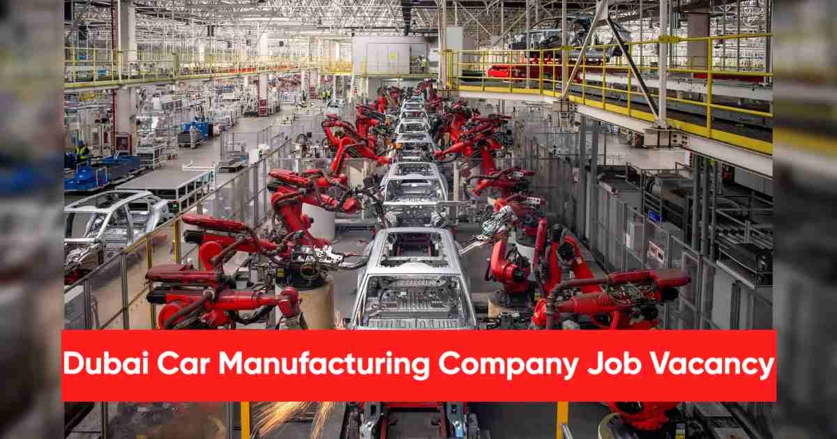 Dubai Car Manufacturing Company Job Vacancy:Roles, Salary, Requirements & How to Apply