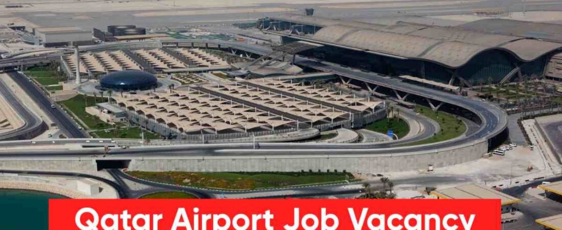 Qatar Airport Job Vacancy:Eligibility, Salary, Jobs for Freshers & Female Candidates