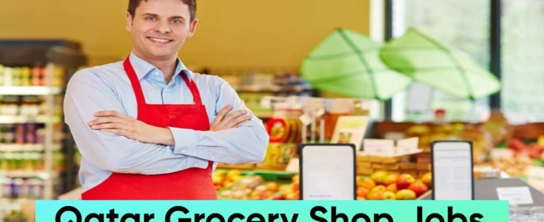 Qatar Grocery Shop Jobs: Salary, Roles, Requirements & How to Apply