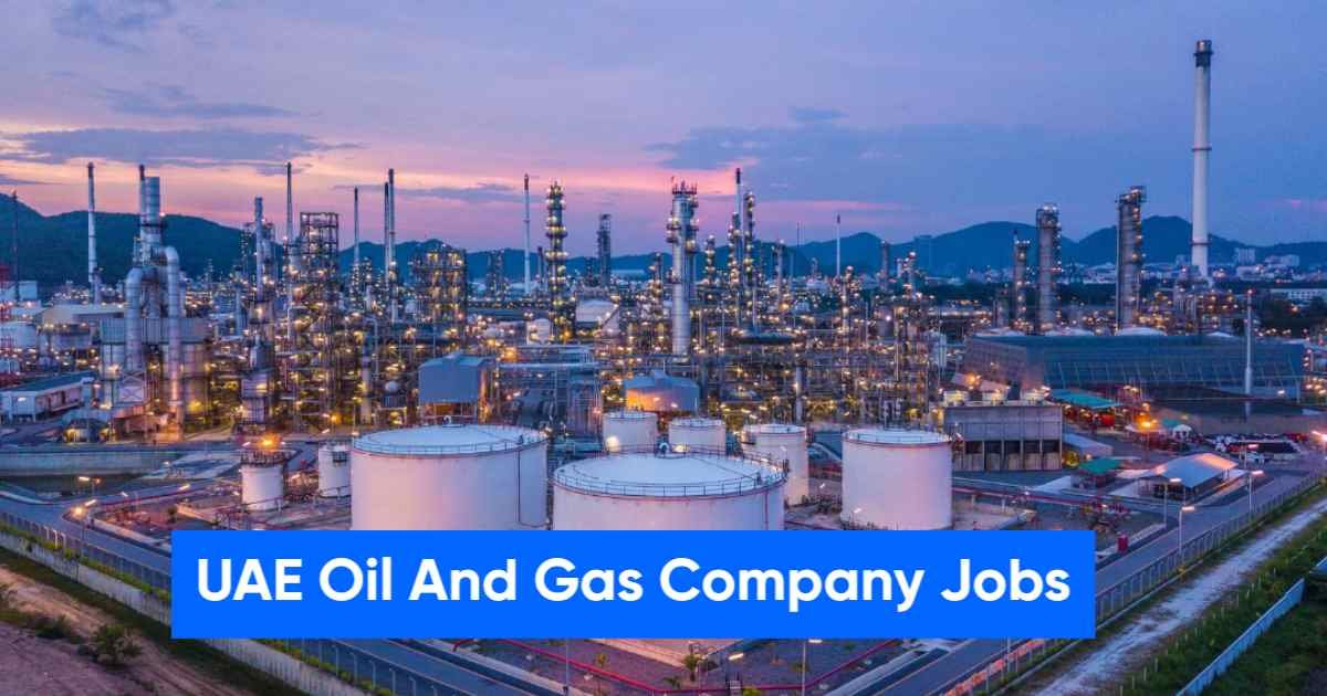 UAE Oil And Gas Company Jobs:Salary, Roles, Requirements & How to Apply